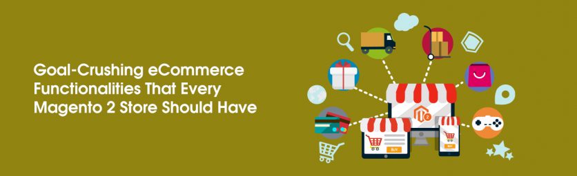 Goal-Crushing eCommerce Functionalities That Every Magento 2 Store Should Have-Blog