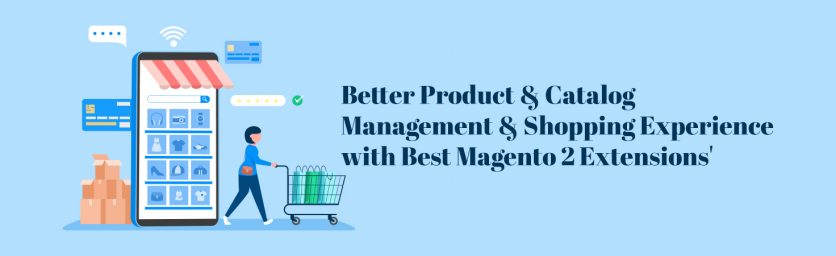 Better Product & Catalog Management & Shopping Experience with Best Magento 2 Extensions