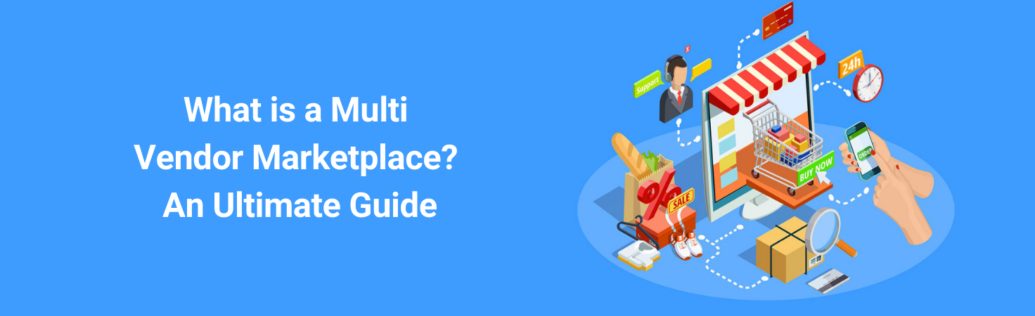 What is a Multi Vendor Marketplace: An Ultimate Guide