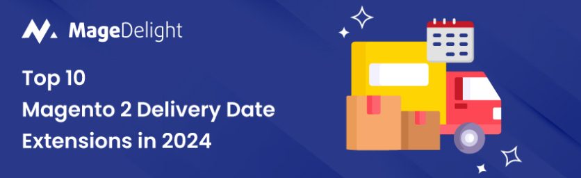 Top 10 Magento 2 Delivery Date & Time Extensions in 2024